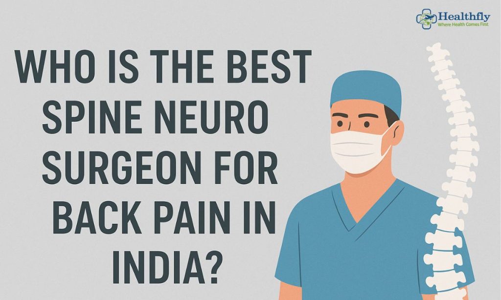 who is the best spine neuro surgeon for back pain in india - Healthfly